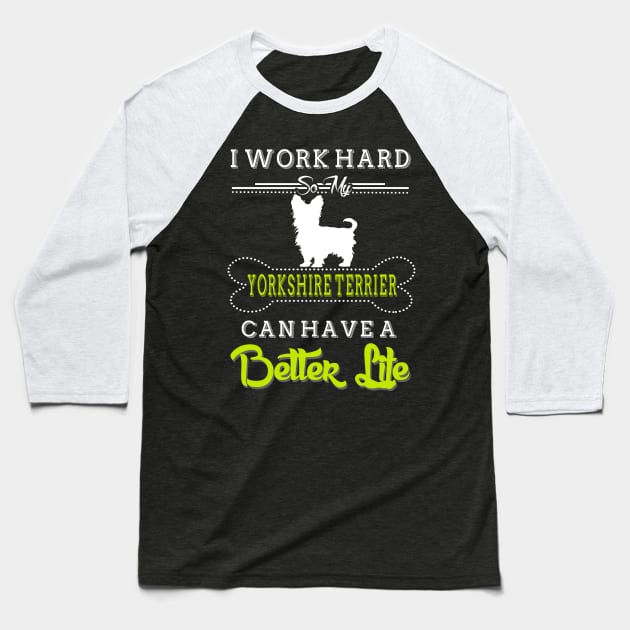 I WORK HARD SO MY YORKSHIRE TERRIER Baseball T-Shirt by delbertjacques